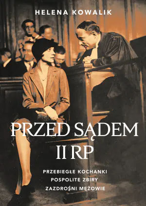 Przed sądem II RP. Przebiegłe kochanki, zazdrośni mężowie, pospolite zbiry