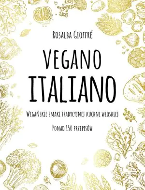 Vegano Italiano. Wegańskie smaki tradycyjnej kuchni włoskiej