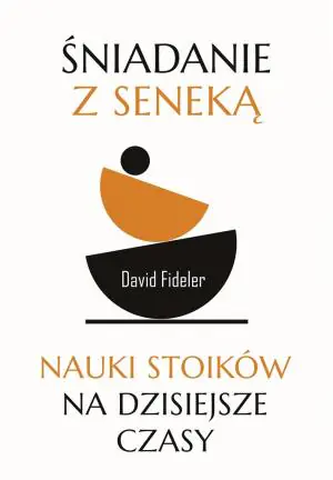 Śniadanie z Seneką. Nauki stoików na dzisiejsze czasy