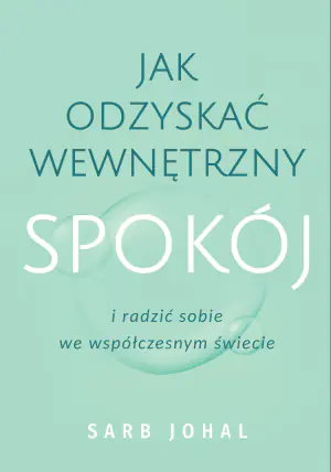 Jak odzyskać wewnętrzny spokój i radzić sobie we współczesnym świecie