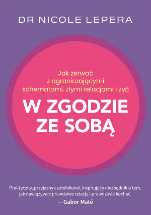 Jak zerwać z ograniczającymi schematami, złymi relacjami i żyć w zgodzie ze sobą