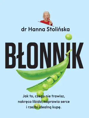 Błonnik. Jak to, czego nie trawisz, nakręca libido, naprawia serce i rzeźbi idealną kupę