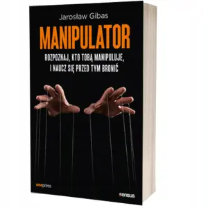 Manipulator. Rozpoznaj, kto Tobą manipuluje, i naucz się przed tym bronić