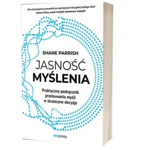 Jasność myślenia. Praktyczny podręcznik przekuwania myśli w skuteczne decyzje
