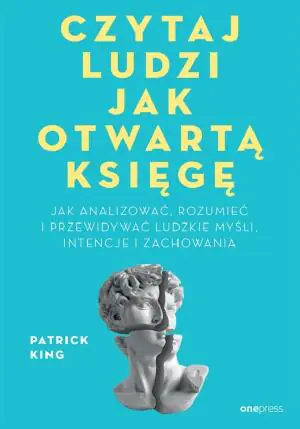 Czytaj ludzi jak otwartą księgę. Jak analizować, rozumieć i przewidywać ludzkie myśli, intencje i zachowania