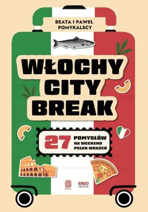 Włochy city break. 27 pomysłów na weekend pełen wrażeń