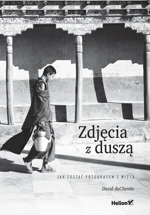 Zdjęcia z duszą. Jak zostać fotografem z wizją