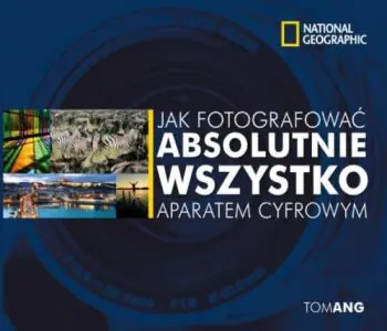 Jak fotografować absolutnie wszystko aparatem cyfrowym 