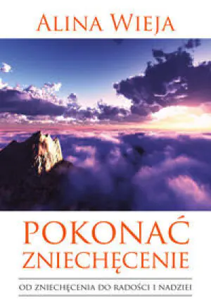 Pokonać zniechęcenie. Od zniechęcenia do radości..