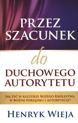 Przez szacunek do duchowego autorytetu. Jak żyć w kulturze Bożego Królestwa, w Bożym porządku i autorytecie?