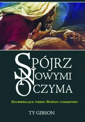 Spójrz nowymi oczyma. Zdumiewające piękno Bożego charakteru