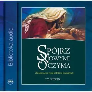 Spójrz nowymi oczyma. Zdumiewające piękno Bożego charakteru