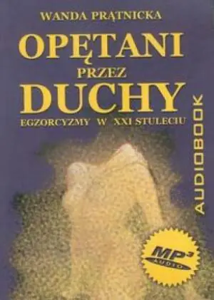 Opętani przez duchy. Egzorcyzmy w XXI stuleciu