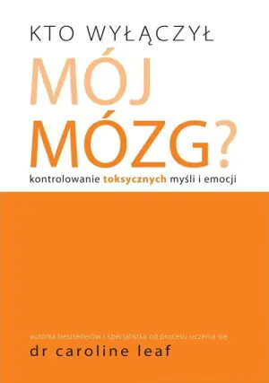 Kto wyłączył mój mózg. Kontrolowanie toksycznych myśli i emocji