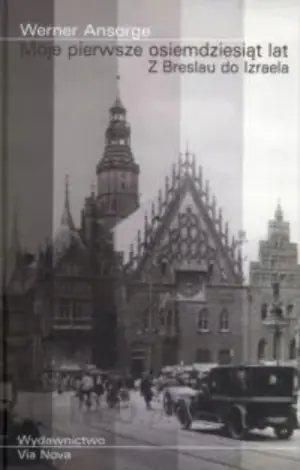 Moje pierwsze osiemdziesiąt lat. Z Breslau do Izraela - Werner Ansorge - 