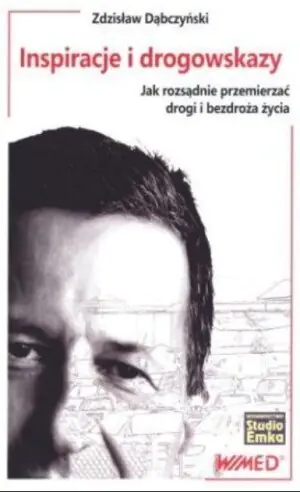 Inspiracje i drogowskazy. Jak rozsądnie przemierzać drogi i bezdroża życia