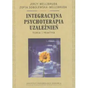 Integracyjna psychoterapia uzależnień Teoria i praktyka