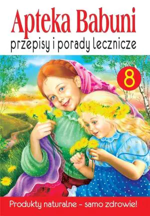 Przepisy i porady lecznicze. Apteka Babuni. Część 8