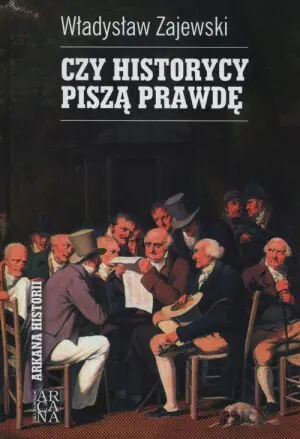 Czy historycy piszą prawdę?