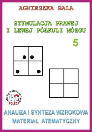Stymulacja prawej i lewej półkuli mózgu. Analiza i synteza wzrokowa Materiał atematyczny. Zeszyt 5