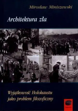Architektura zła. Wyjątkowość Holokaustu jako problem filozoficzny