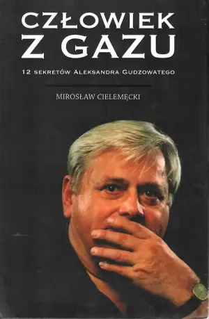 Człowiek z gazu. 12 sekretów Aleksandra Gudzowatego