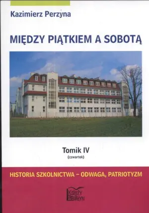 Między Piątkiem a Sobotą. Tomik 4 - Czwartek. Historia szkolnictwa - odwaga, patriotyzm