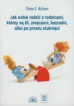 Jak sobie radzić z rodzicami, którzy sąźli, zmęczeni i bezradni, albo poprostu stuknięci
