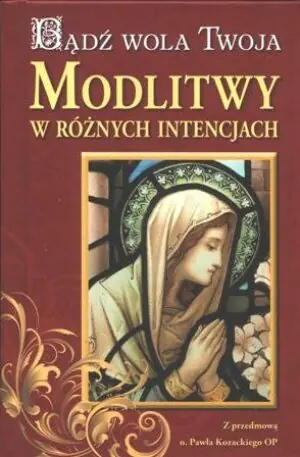Bądź wola Twoja. Modlitwy w różnych intencjach