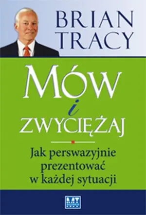Mów i zwyciężaj. Jak perswazyjnie prezentować w każdej sytuacji