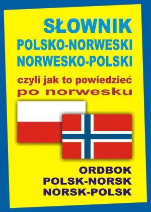 Słownik polsko-norweski, norwesko-polski czyli jak to powiedzieć po norwesku. Ordbok polsk-norsk, norsk-polsk