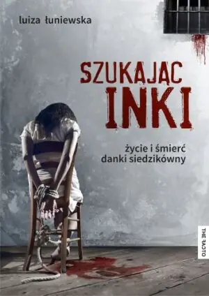 Szukając Inki. Życie i śmierć Danki Siedzikówny