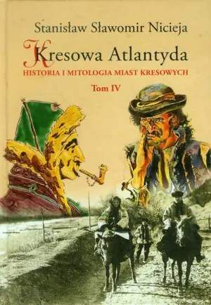 Kresowa Atlantyda. Historia i mitologia miast kresowych. Tom 4
