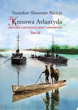 Kresowa Atlantyda. Historia i mitologia miast Kresowych. Tom 11