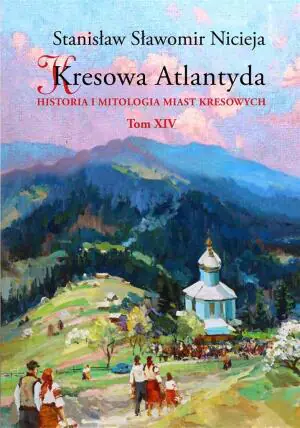 Kresowa Atlantyda. Historia i mitologia miast kresowych. Tom 14.