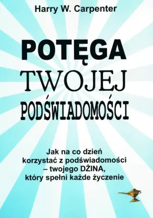 Potęga twojej podświadomości. Jak na co dzień korzystać z podświadomości - twojego dżina, który spełni każde życzenie
