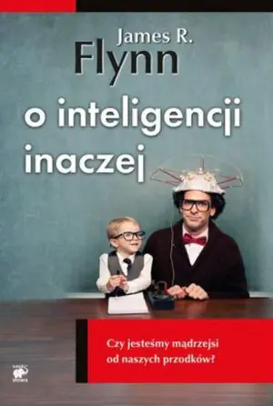 O inteligencji inaczej. Czy jesteśmy mądrzejsi od naszych przodków?