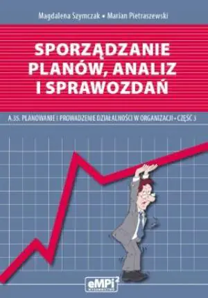 Sporządzanie planów, analiz i sprawozdań planowanie i prowadzenie działalności w organizacji. Podręcznik. Część 3