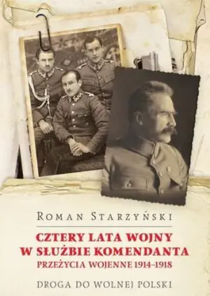 Cztery lata wojny w służbie Komendanta. Przeżycia wojenne 1914-1918