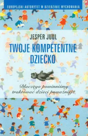 Twoje kompetentne dziecko. Dlaczego powinniśmy traktować dzieci poważniej?