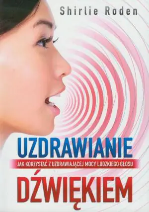 Uzdrawianie dźwiękiem. Jak korzystać z uzdrawiającej mocy ludzkiego głosu