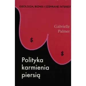 Polityka Karmienia Piersią. Ideologia, Biznes i Szemrane Interesy