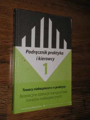 PODRĘCZNIK PRAKTYKA I KIEROWCY 1 TOWARY NIEBEZPIECZNE W PRAKTYCE BEZPIECZNE OPERACJE TRANSPORTOWE TOWARÓW NIEBEZPIECZNYCH