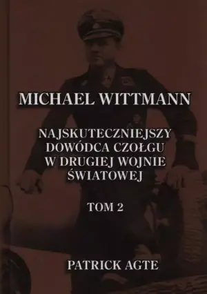 Michael Wittmann. Najskuteczniejszy dowódca czołgu w II wojnie światowej. Tom II