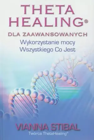 ThetaHealing dla zaawansowanych. Wykorzystanie mocy wszystkiego co jest