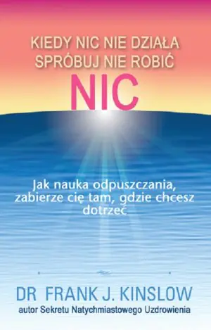 Kiedy nic nie działa spróbuj nie robić nic. Jak nauka odpuszczania, zabierze cię tam, gdzie chcesz dotrzeć