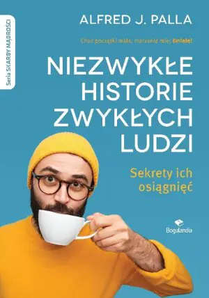 Niezwykłe historie zwykłych ludzi. Sekrety ich osiągnięć