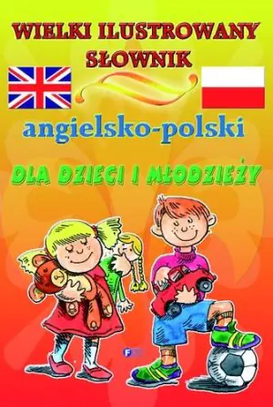 Wielki ilustrowany słownik angielsko polski dla dzieci i młodzieży
