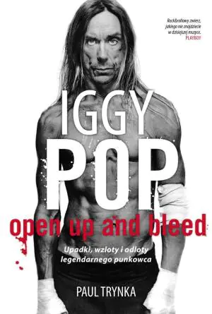 Iggy Pop. Open Up and Bleed. Upadki, wzloty i odloty legendarnego punkowca