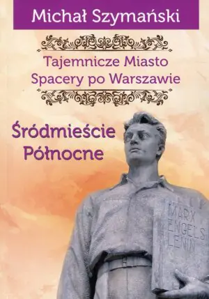Śródmieście północne. Tajemnicze miasto. Spacery po Warszawie. Tom 2